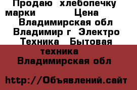   Продаю  хлебопечку  марки Kanwood › Цена ­ 4 500 - Владимирская обл., Владимир г. Электро-Техника » Бытовая техника   . Владимирская обл.